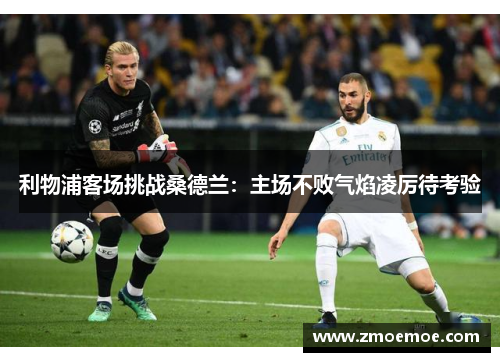 利物浦客场挑战桑德兰：主场不败气焰凌厉待考验